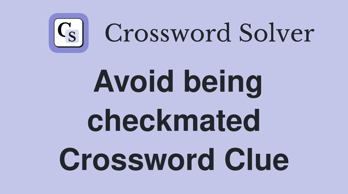 Avoid being checkmated Crossword Clue
