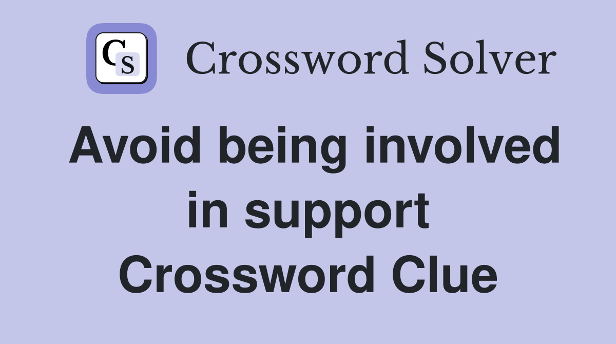 Avoid being involved in support Crossword Clue