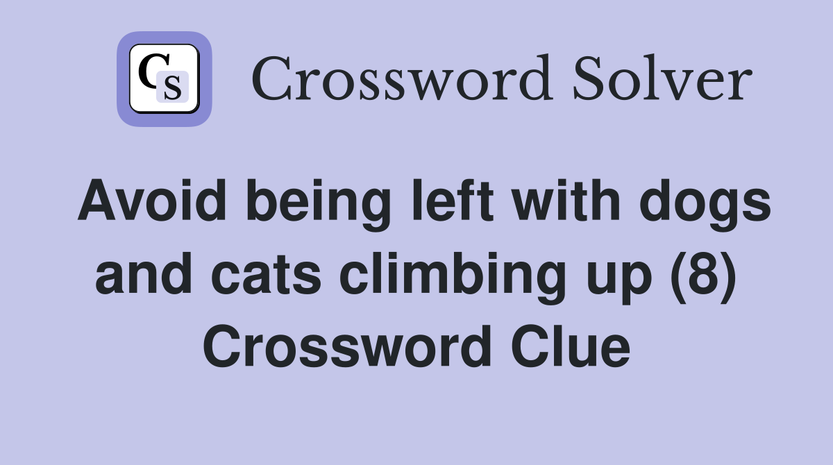 Avoid being left with dogs and cats climbing up (8) Crossword Clue