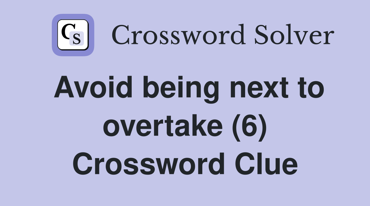 Avoid being next to overtake (6) Crossword Clue