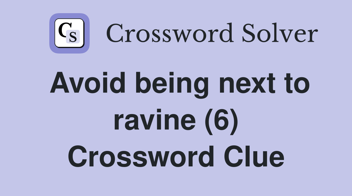 Avoid being next to ravine (6) Crossword Clue