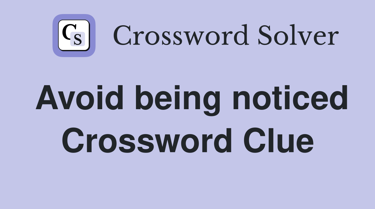 Avoid being noticed Crossword Clue