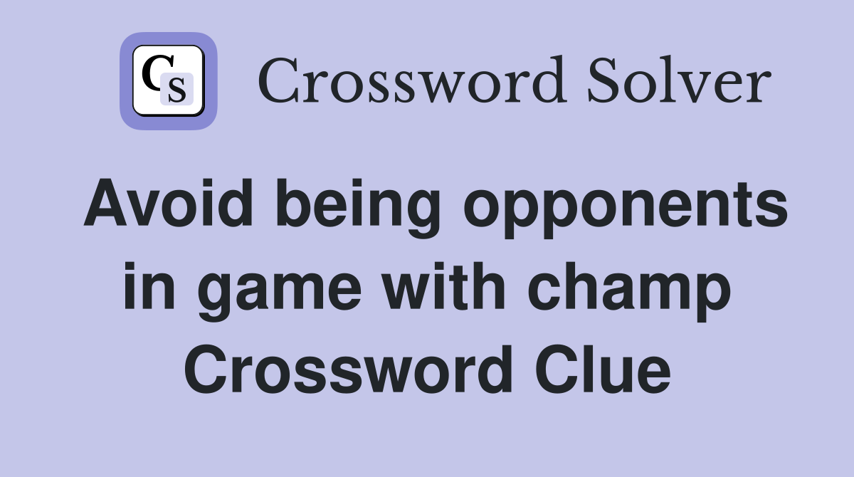 Avoid being opponents in game with champ Crossword Clue
