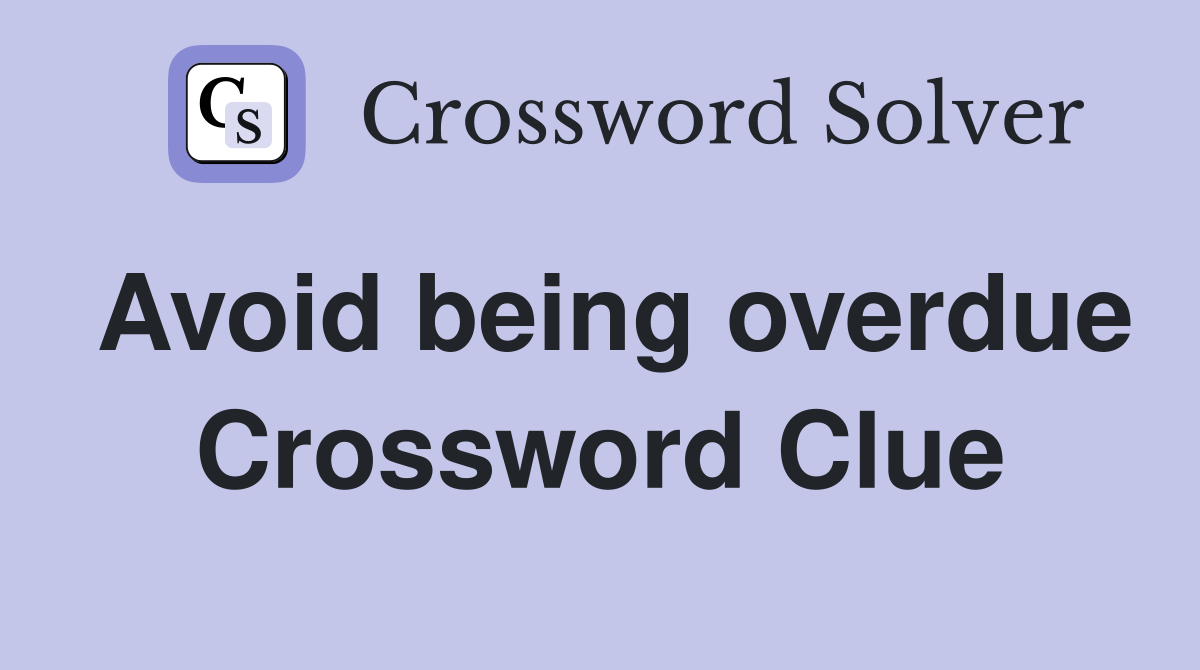 Avoid being overdue Crossword Clue