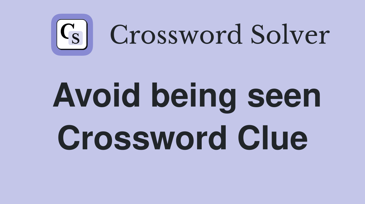 Avoid being seen Crossword Clue
