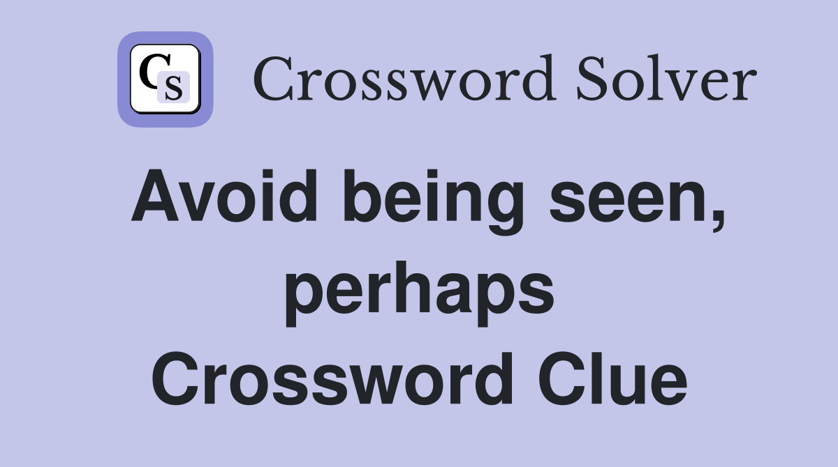 Avoid being seen, perhaps Crossword Clue
