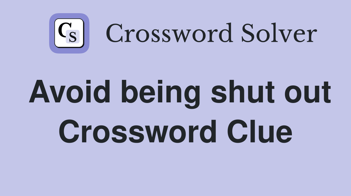 Avoid being shut out Crossword Clue