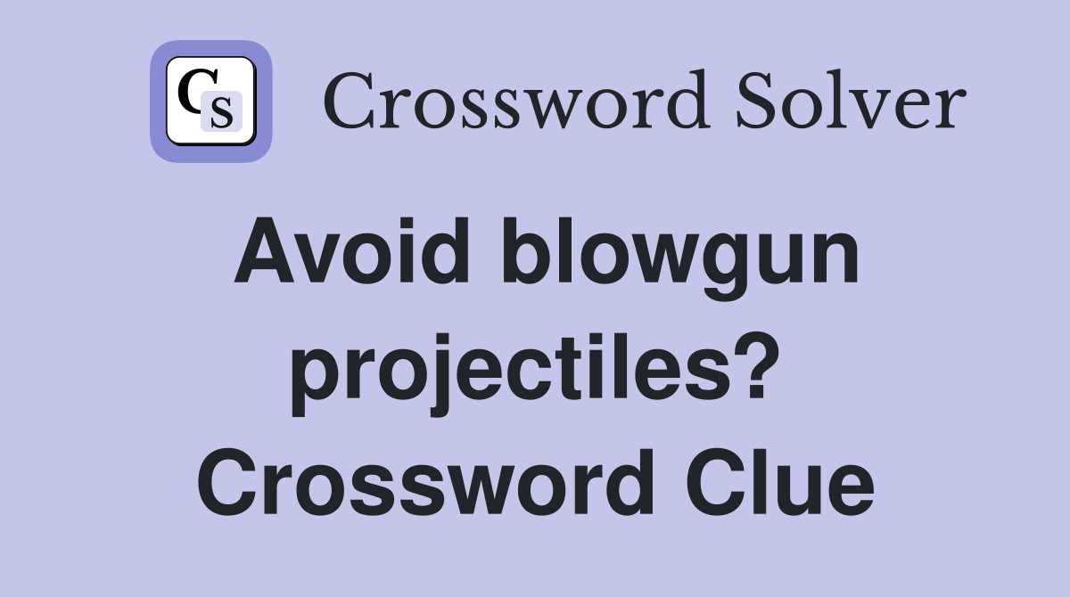 Avoid blowgun projectiles? Crossword Clue