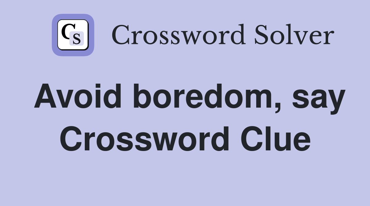 Avoid boredom, say Crossword Clue