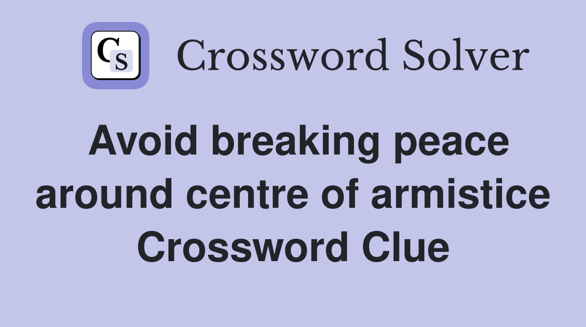 Avoid breaking peace around centre of armistice Crossword Clue
