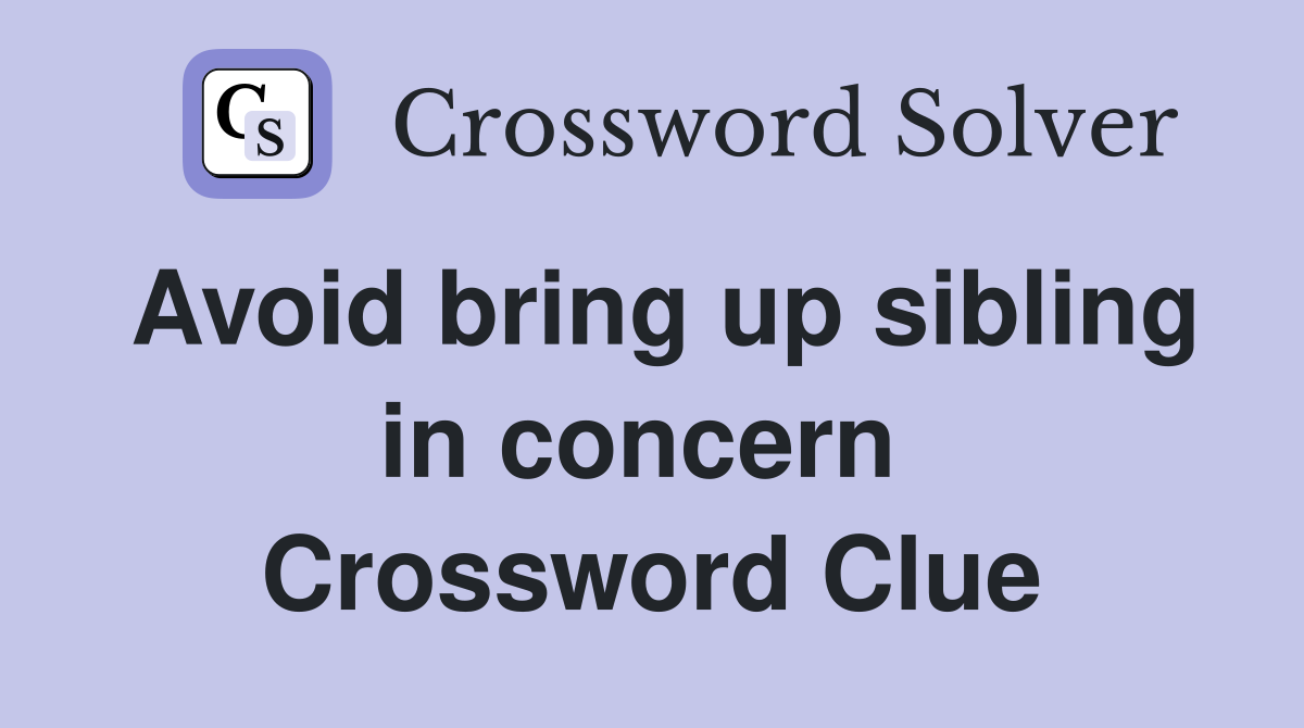 Avoid bring up sibling in concern  Crossword Clue