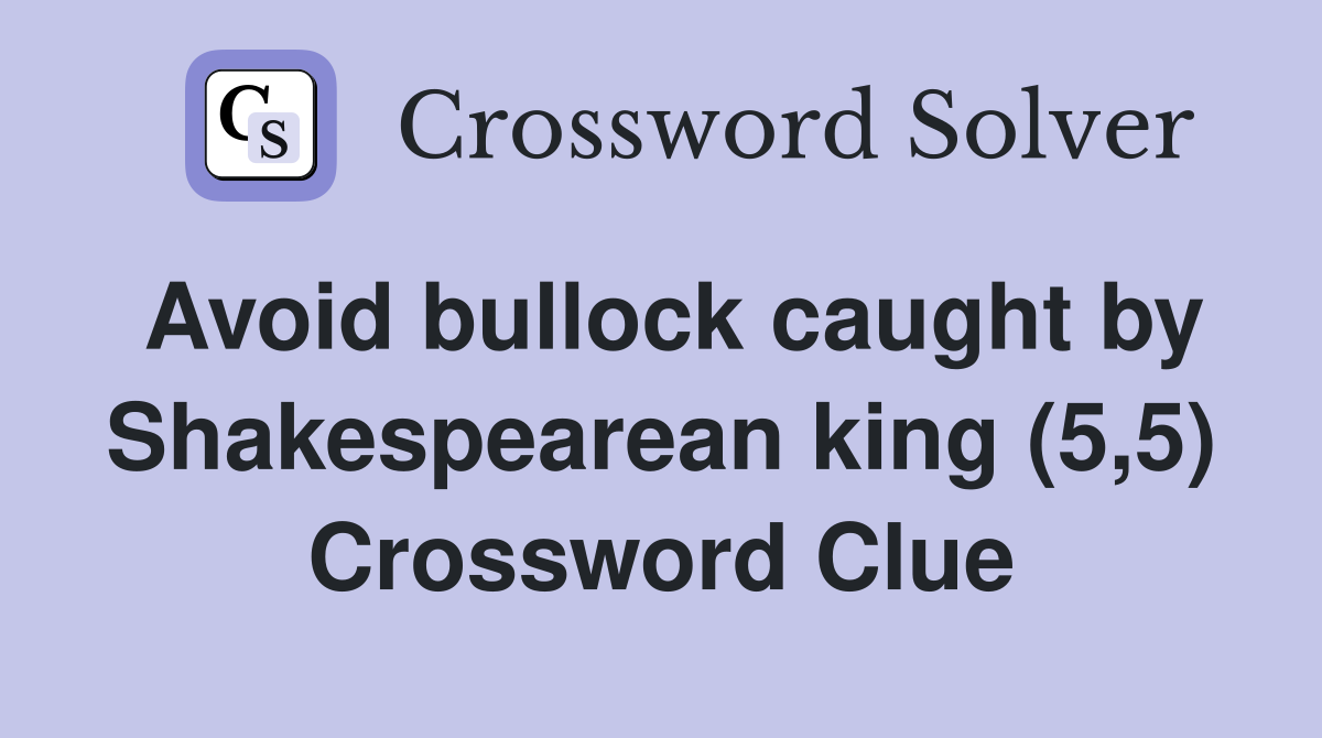 Avoid bullock caught by Shakespearean king (5,5) Crossword Clue