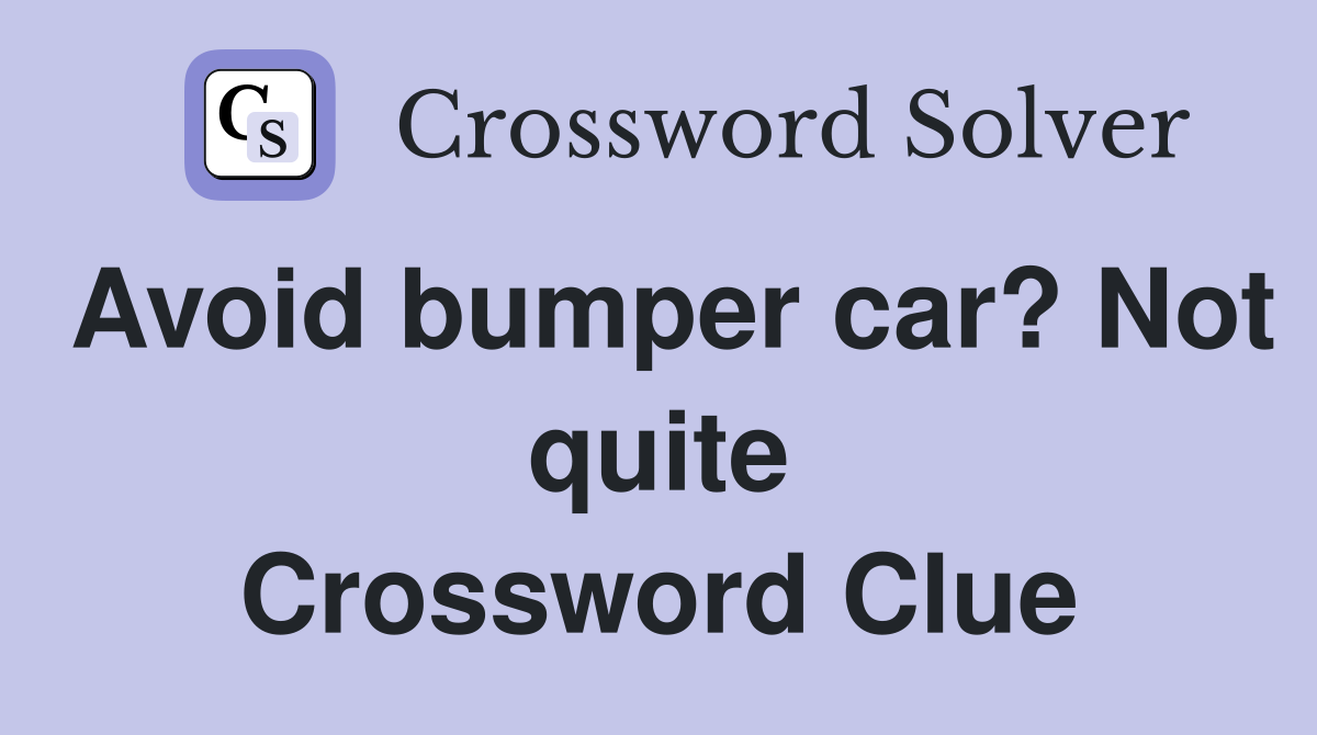 Avoid bumper car? Not quite Crossword Clue