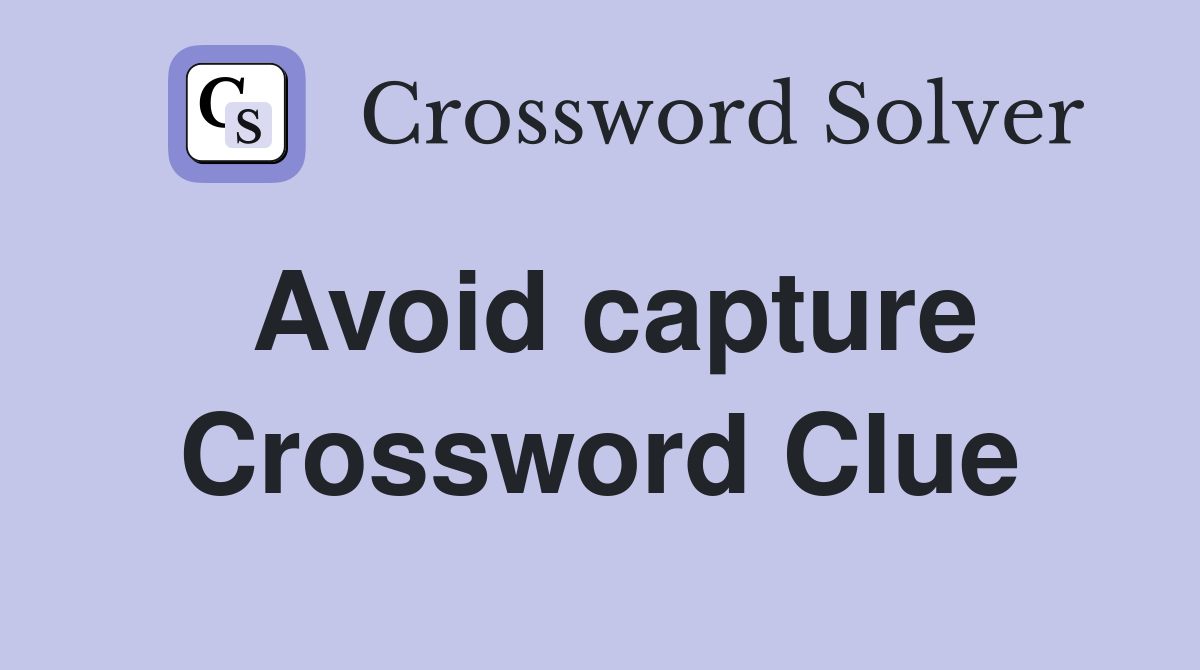 Avoid capture Crossword Clue