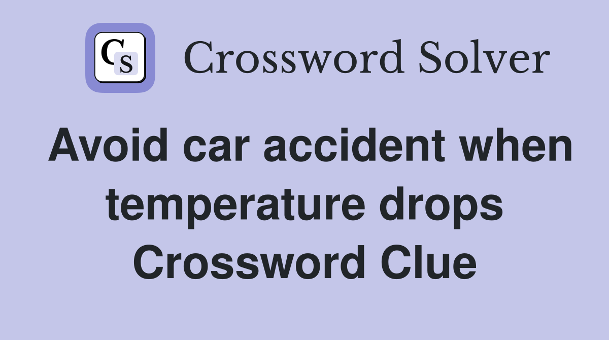 Avoid car accident when temperature drops Crossword Clue