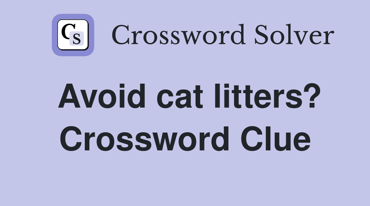 Avoid cat litters? Crossword Clue