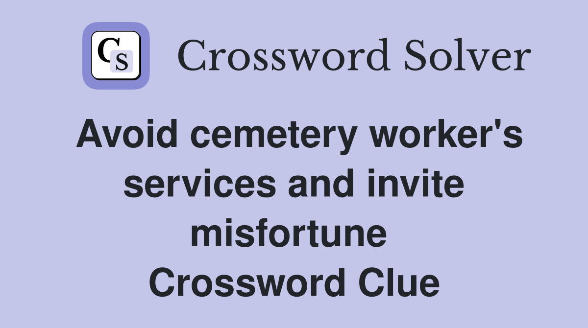 Avoid cemetery worker's services and invite misfortune  Crossword Clue