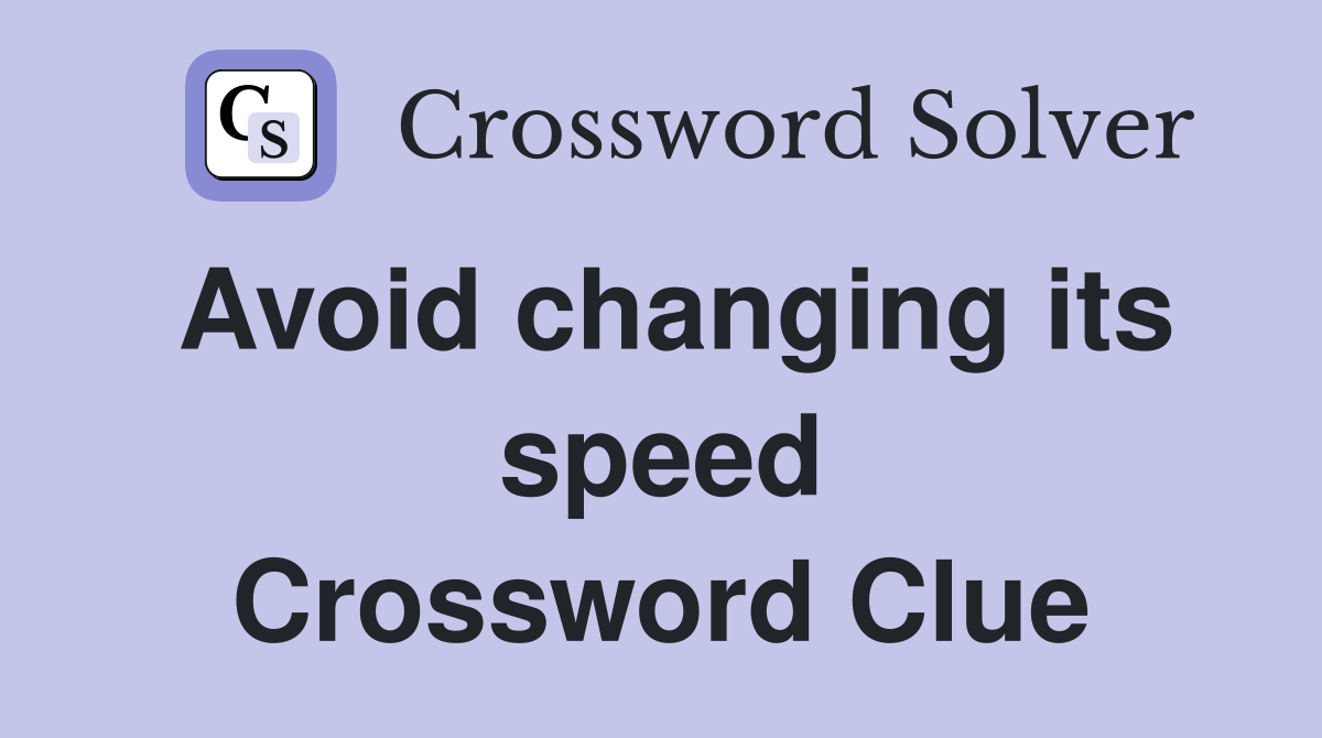 Avoid changing its speed Crossword Clue