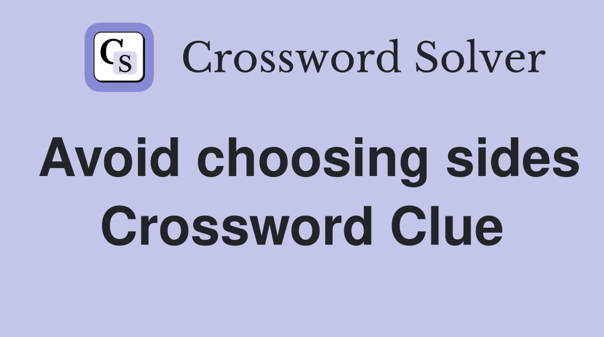 Avoid choosing sides Crossword Clue