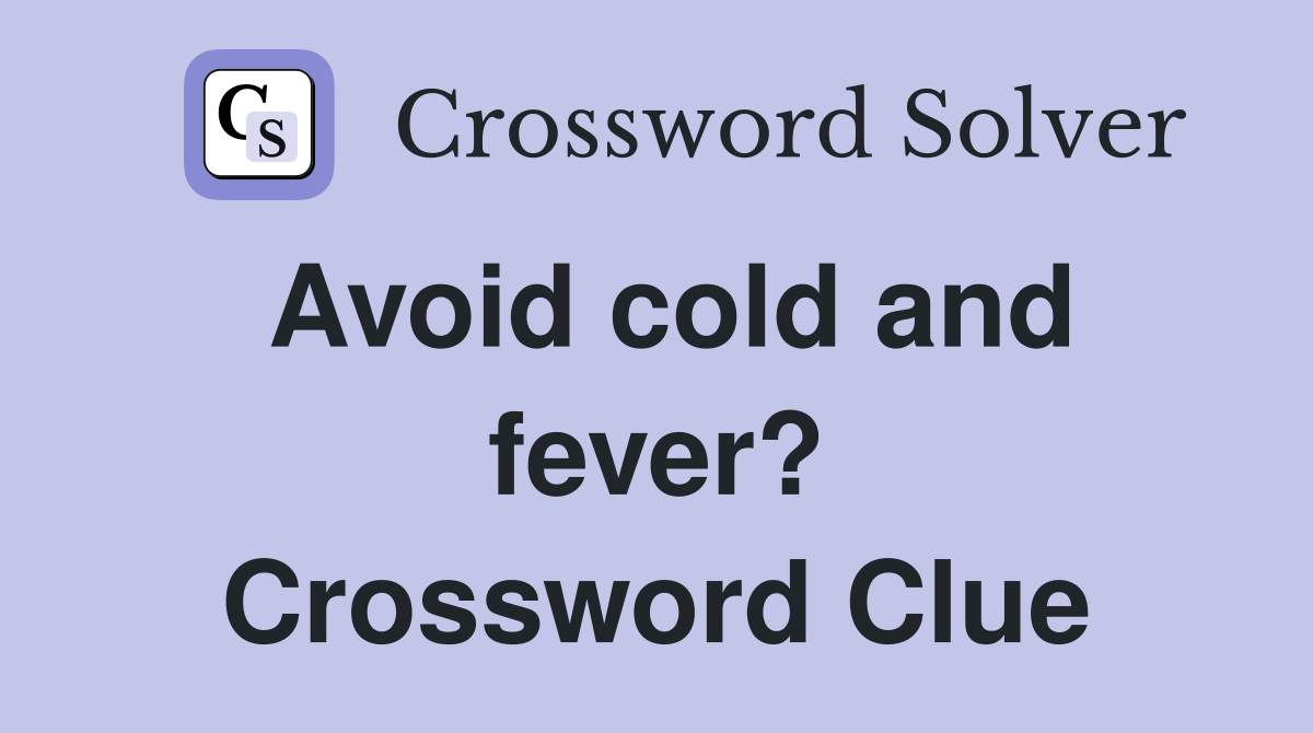 Avoid cold and fever? Crossword Clue