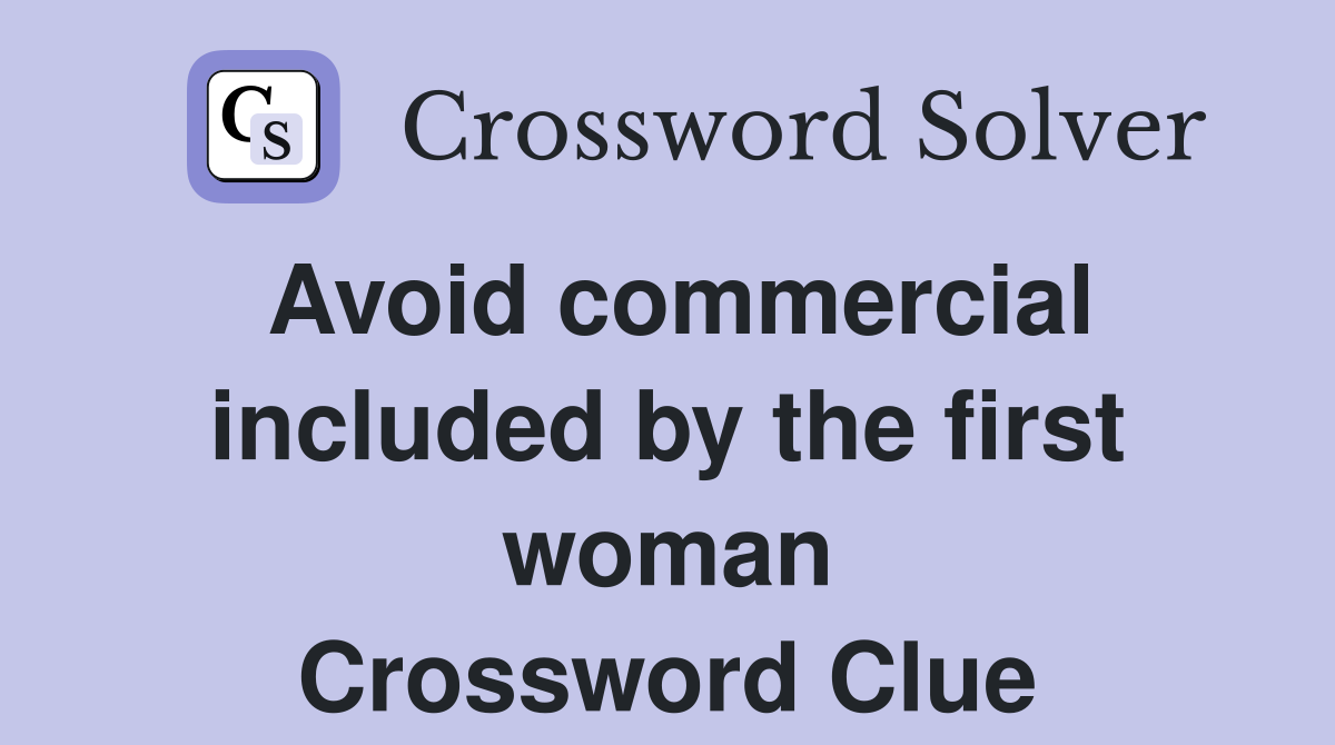 Avoid commercial included by the first woman Crossword Clue