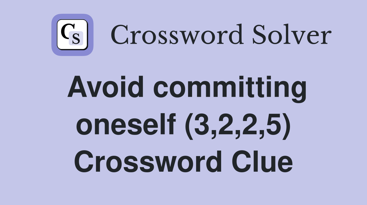 Avoid committing oneself (3,2,2,5) Crossword Clue