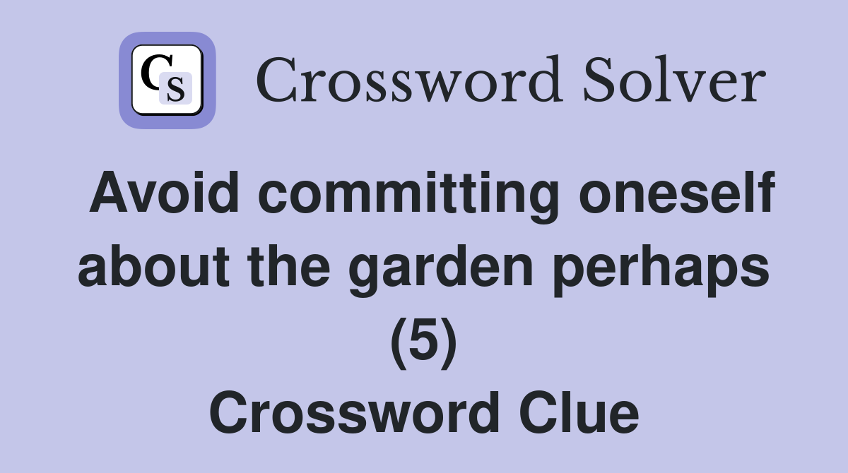 Avoid committing oneself about the garden perhaps (5) Crossword Clue