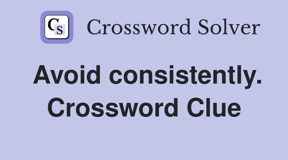 Avoid consistently. Crossword Clue