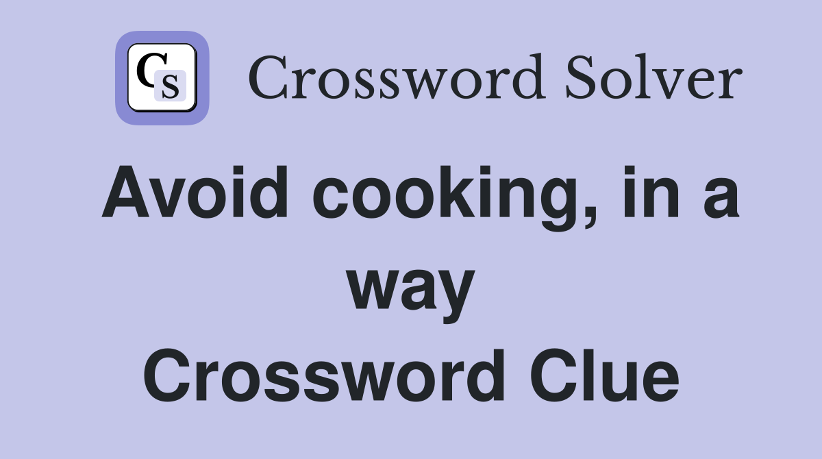 Avoid cooking, in a way Crossword Clue
