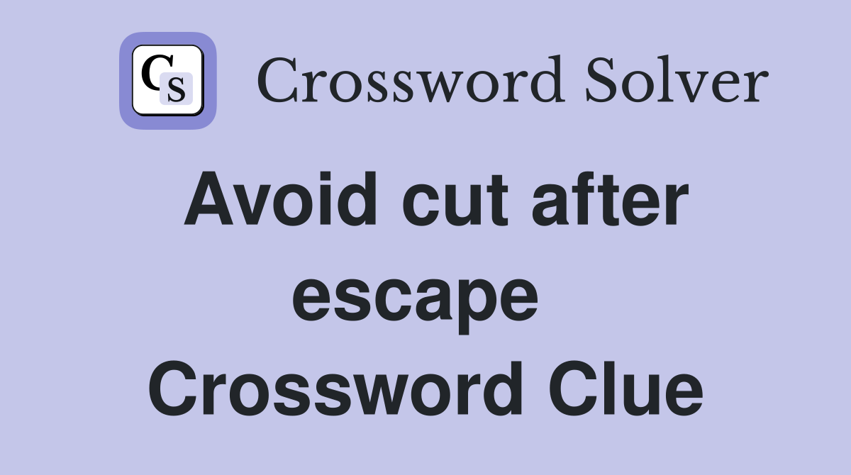 Avoid cut after escape  Crossword Clue