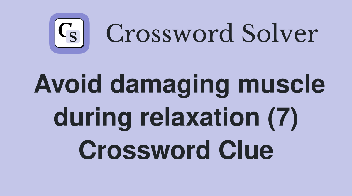 Avoid damaging muscle during relaxation (7) Crossword Clue