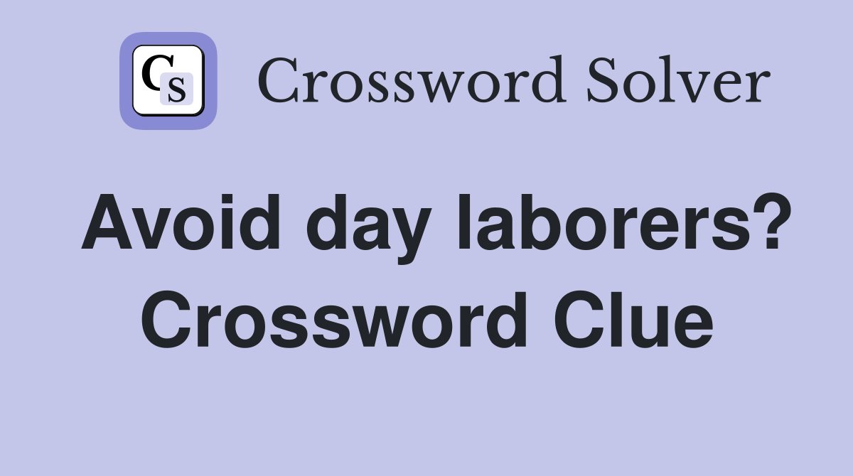 Avoid day laborers? Crossword Clue