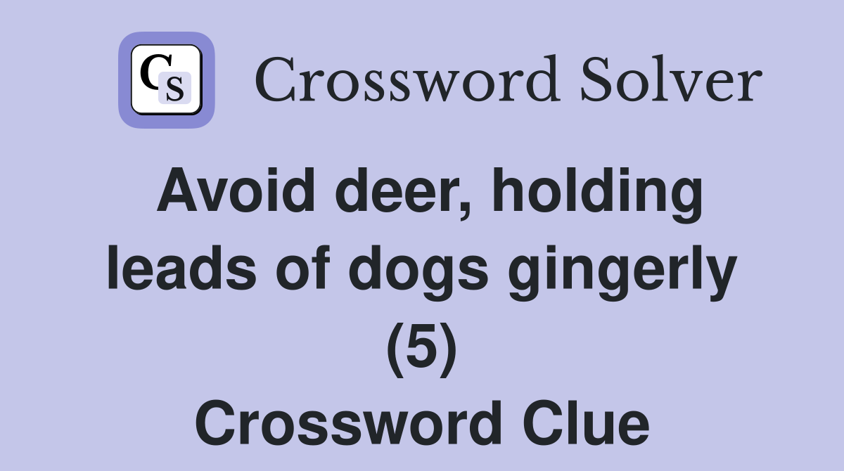 Avoid deer, holding leads of dogs gingerly (5) Crossword Clue