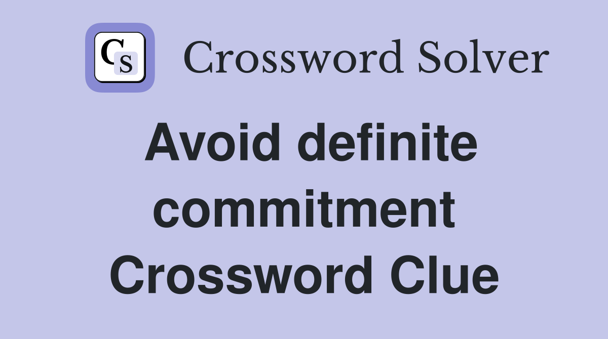 Avoid definite commitment Crossword Clue