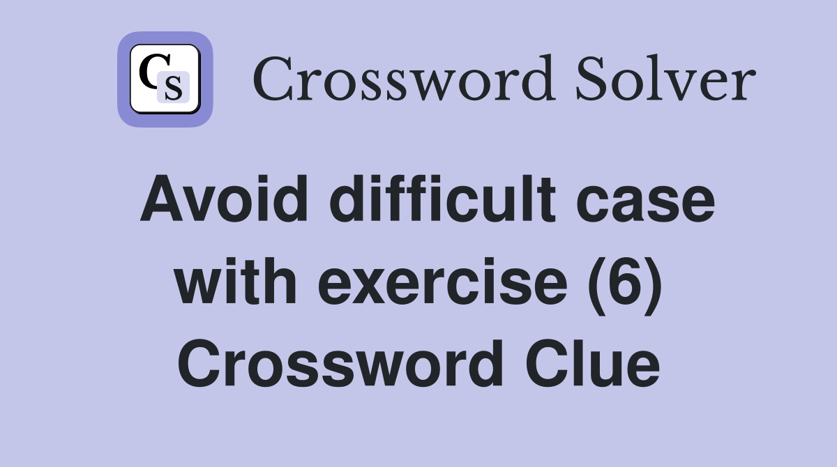 Avoid difficult case with exercise (6) Crossword Clue