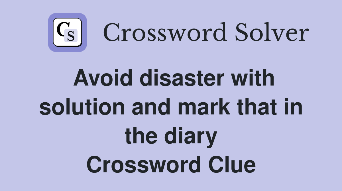 Avoid disaster with solution and mark that in the diary Crossword Clue