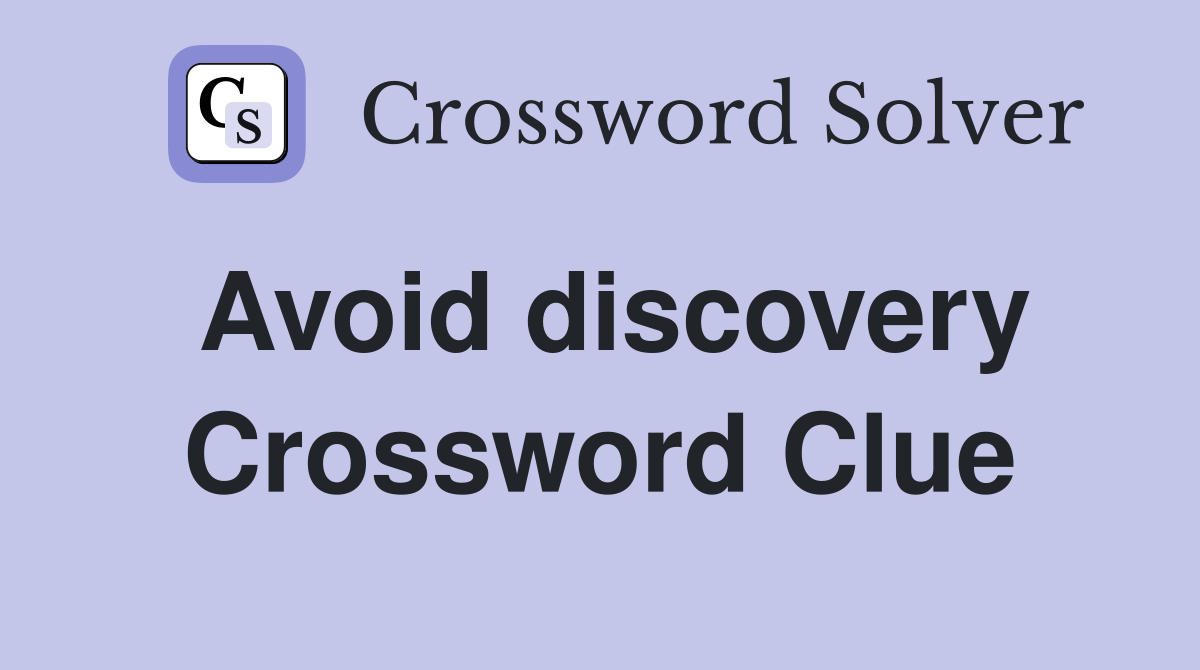 Avoid discovery Crossword Clue
