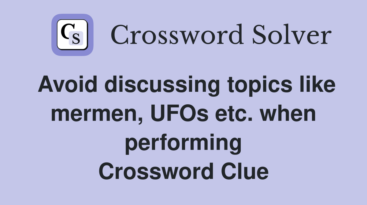 Avoid discussing topics like mermen, UFOs etc. when performing Crossword Clue