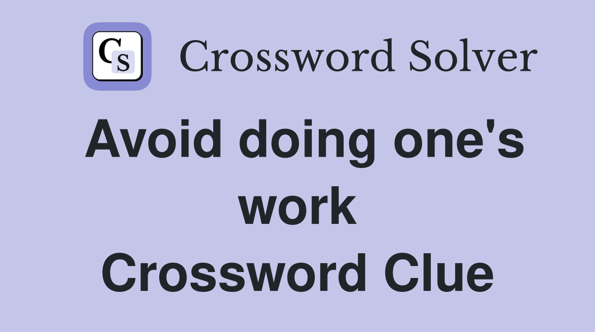 Avoid doing one's work Crossword Clue