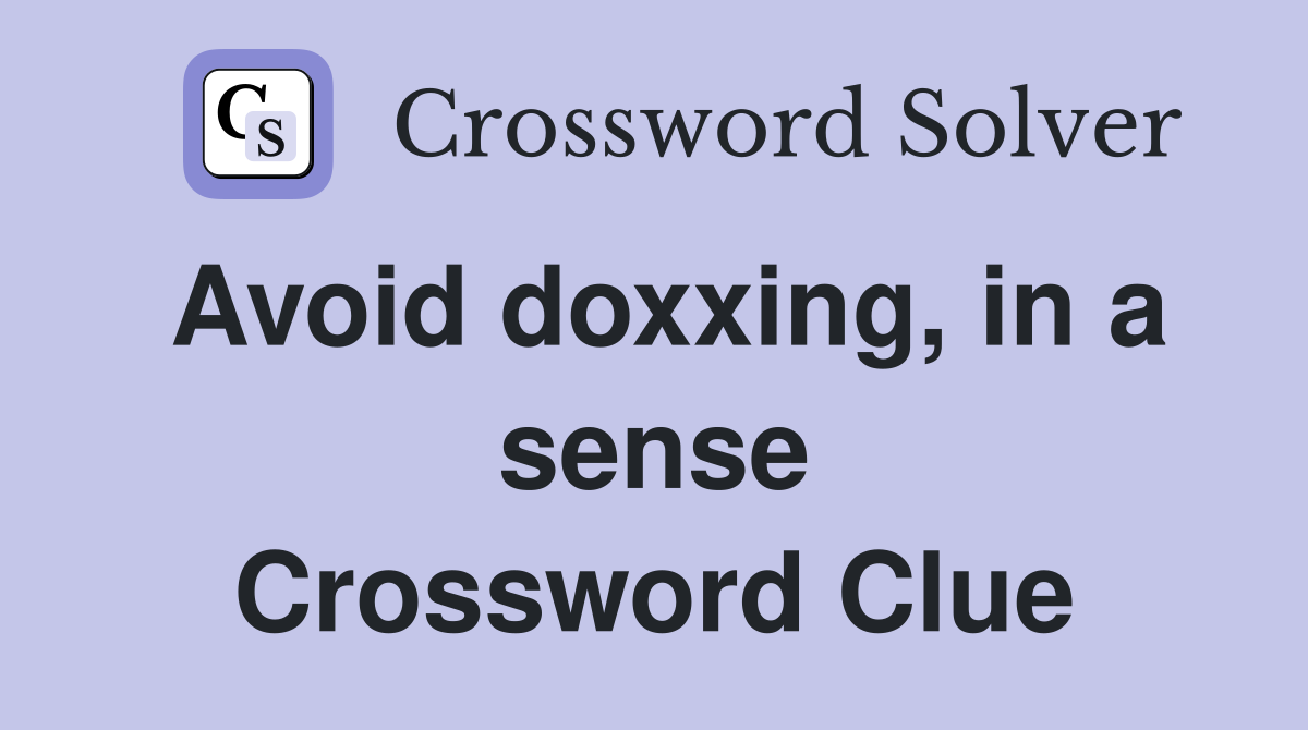 Avoid doxxing, in a sense Crossword Clue