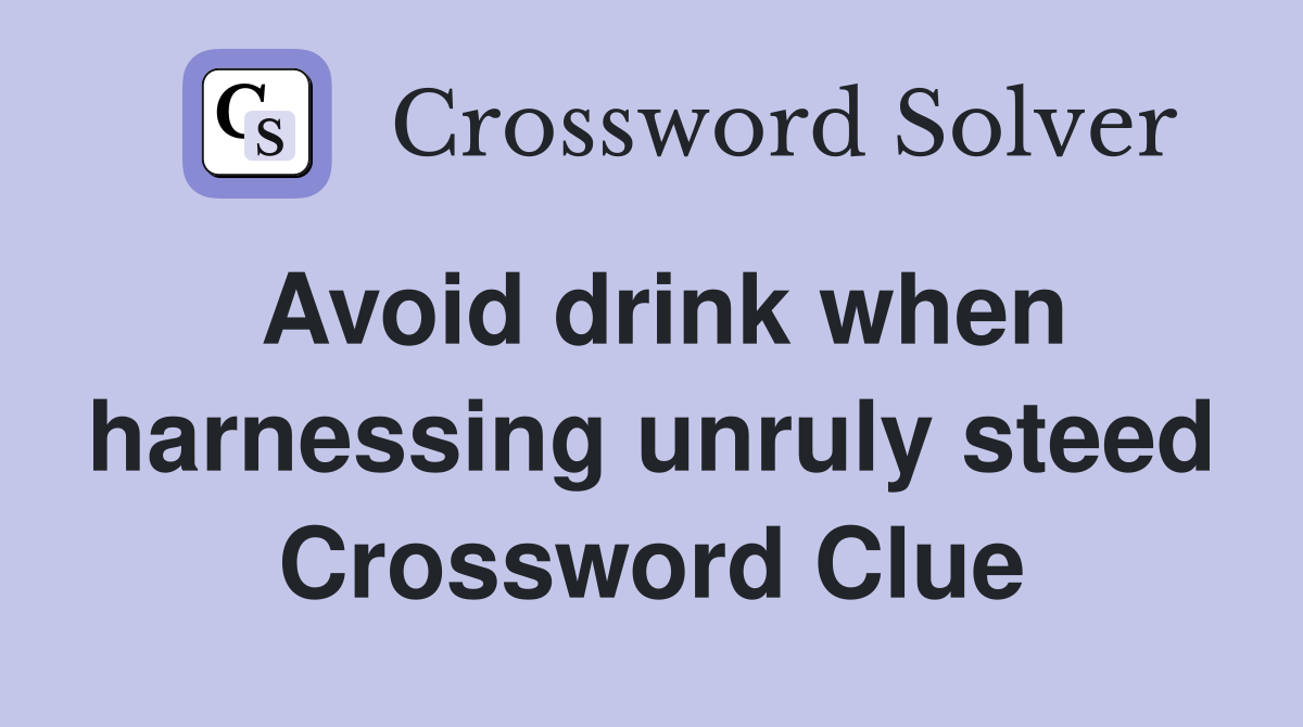 Avoid drink when harnessing unruly steed Crossword Clue
