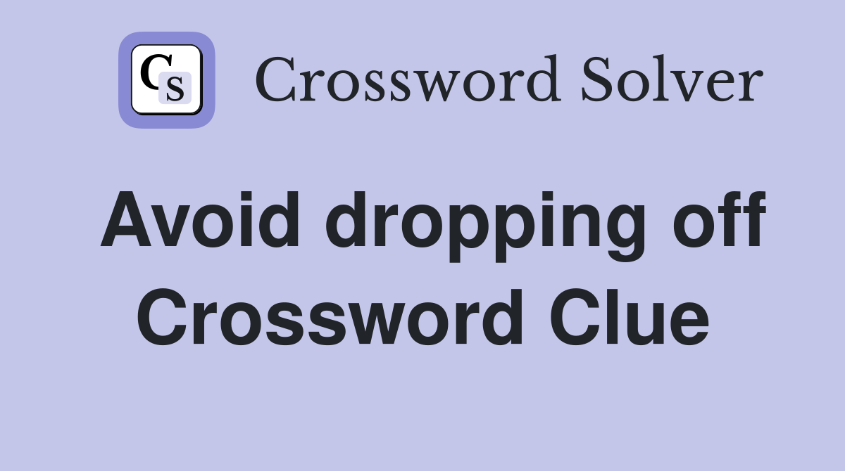 Avoid dropping off Crossword Clue