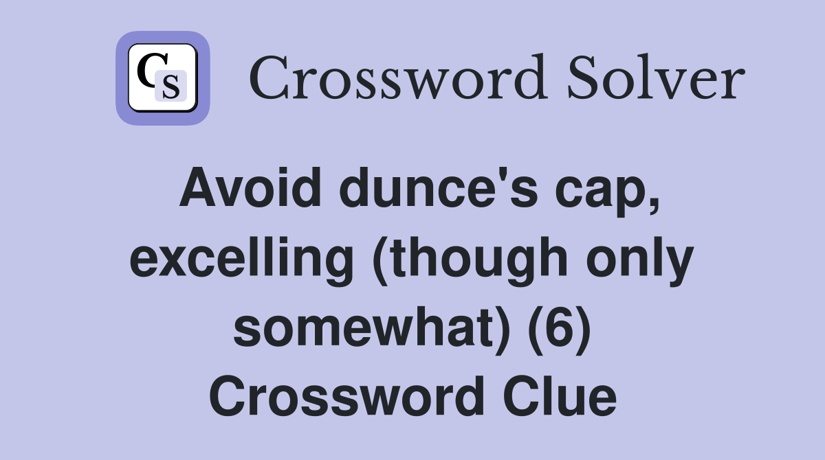 Avoid dunce's cap, excelling (though only somewhat) (6) Crossword Clue