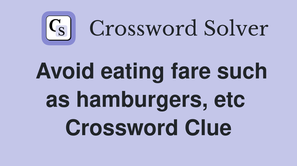 Avoid eating fare such as hamburgers, etc  Crossword Clue