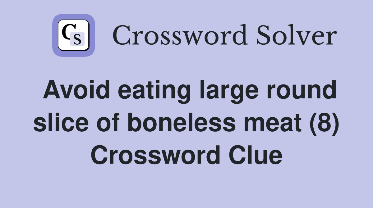 Avoid eating large round slice of boneless meat (8) Crossword Clue