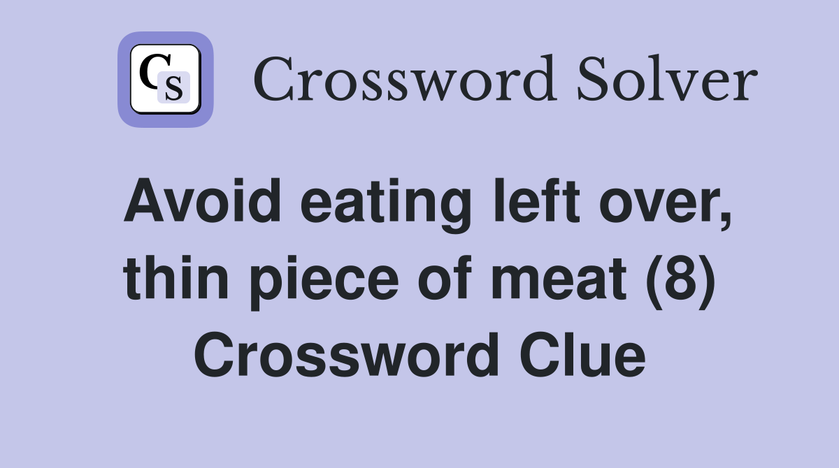 Avoid eating left over, thin piece of meat (8) Crossword Clue