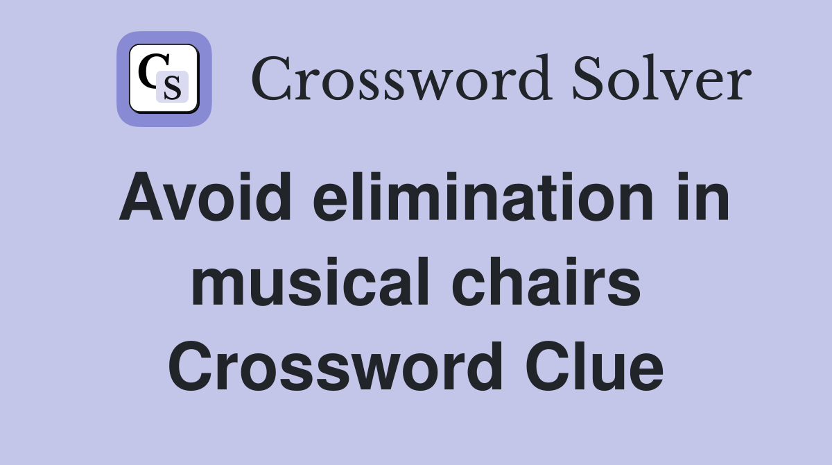 Avoid elimination in musical chairs Crossword Clue
