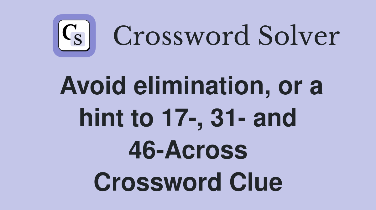 Avoid elimination, or a hint to 17-, 31- and 46-Across Crossword Clue