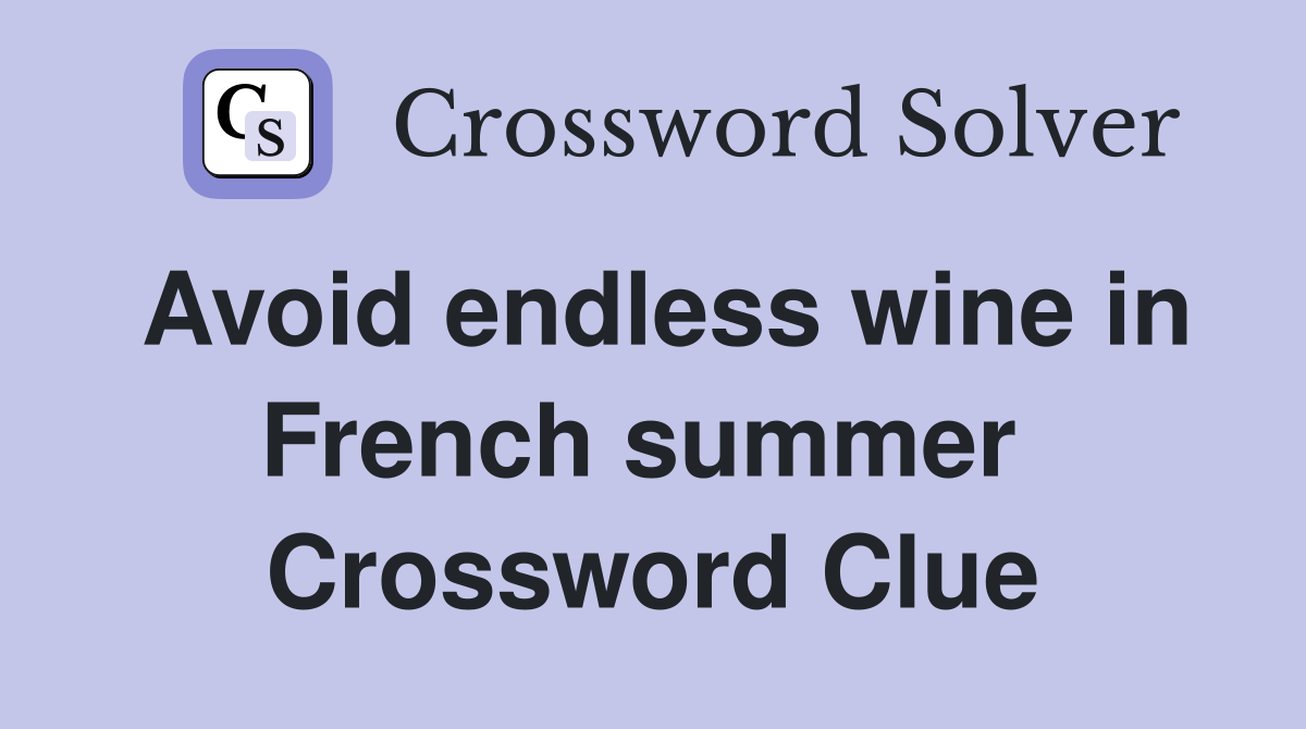 Avoid endless wine in French summer  Crossword Clue