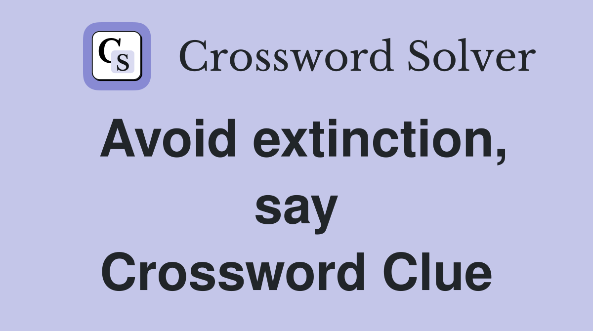 Avoid extinction, say Crossword Clue
